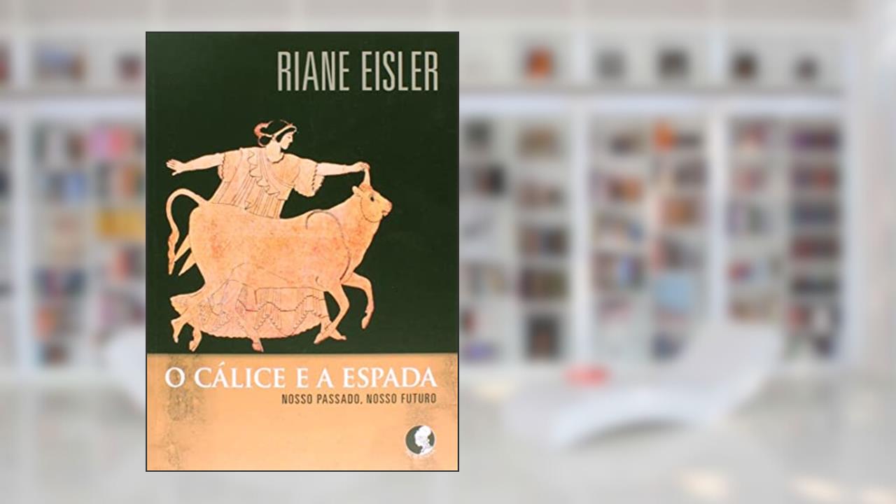 Capa de O cálice e a espada, do autor Riane Eisler