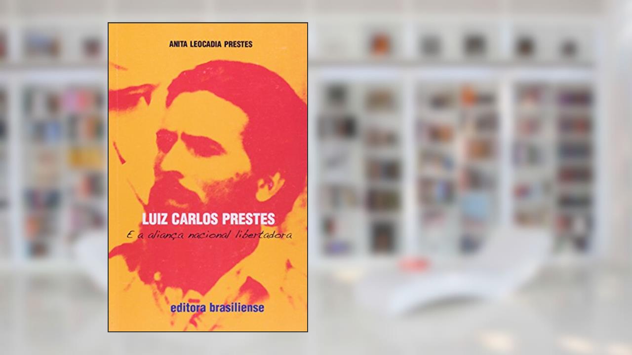 Capa de Luiz Carlos Prestes e a Aliança Nacional Libertadora, do autor Anita Leocadia Prestes