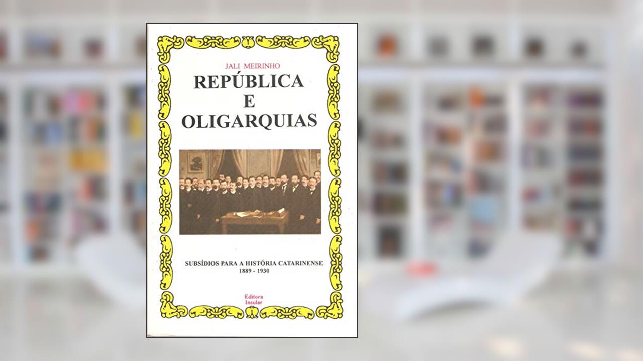 Capa de República e Oligarquias: Subsídios Para a História Catarinense 1889-1930, do autor Jali Meirinho