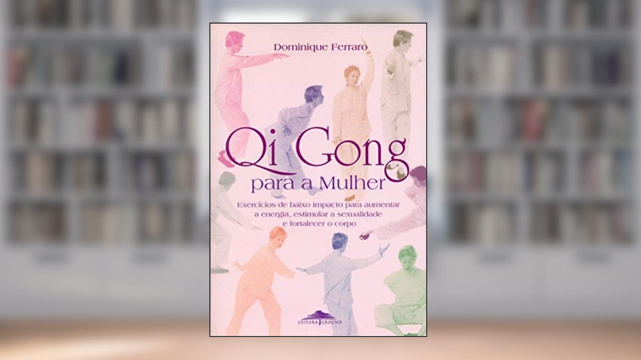 Capa de Qi Gong Para a Mulher: Exercícios de Baixo Impacto Para Aumentar a Energia, Estimular a Sexualidade e Fortalecer o Corpo, do autor Dominique Ferraro