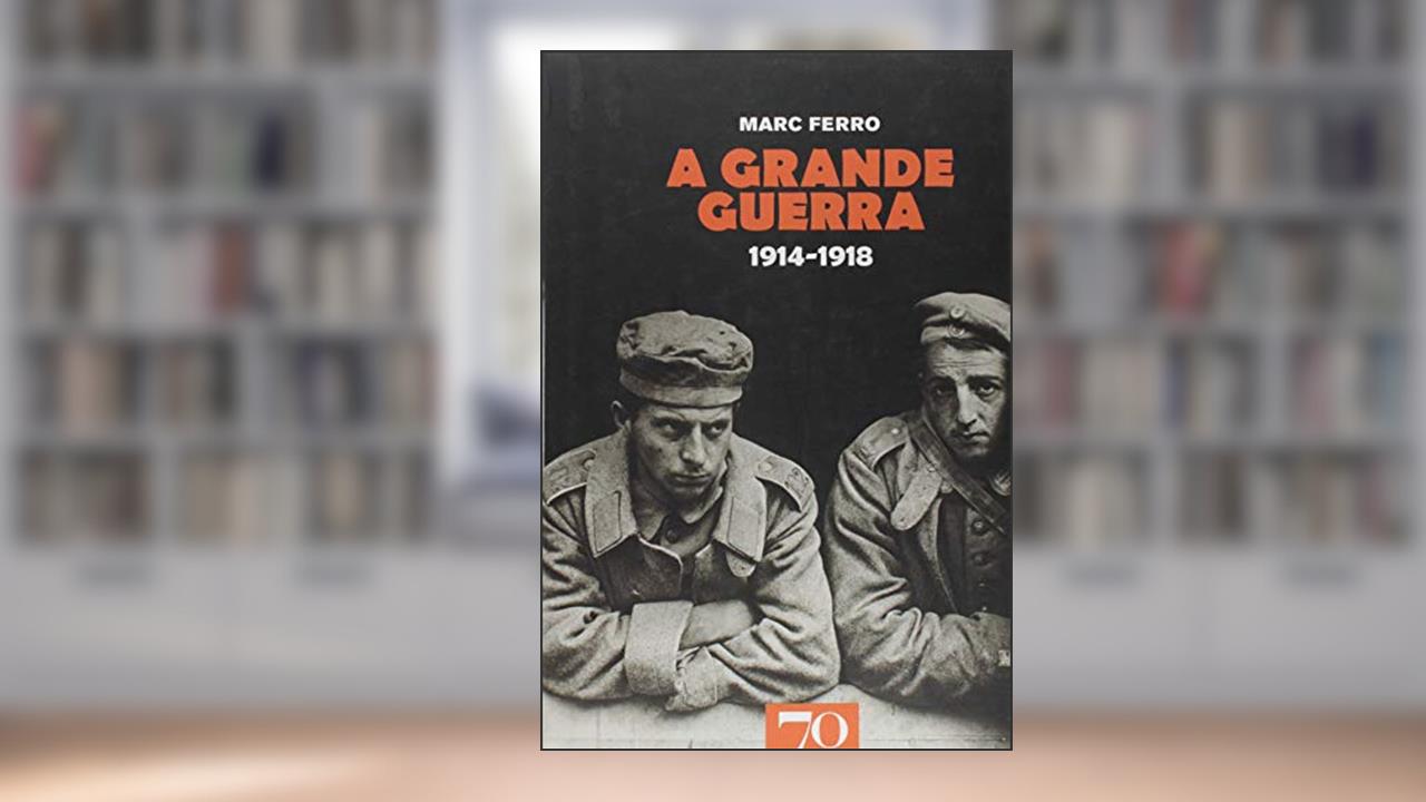 Capa de A Grande Guerra: 1914-1918, do autor Marc Ferro