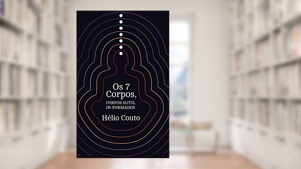 Os 7 Corpos: Corpos sutis in-formados, do autor Hélio Couto