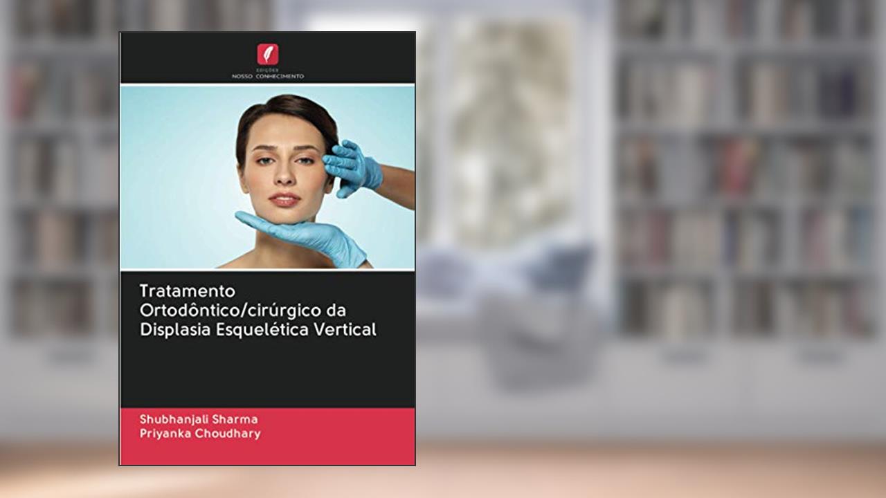 Capa de Tratamento Ortodôntico/cirúrgico da Displasia Esquelética Vertical, do autor Shubhanjali Sharma; Priyanka Choudhary