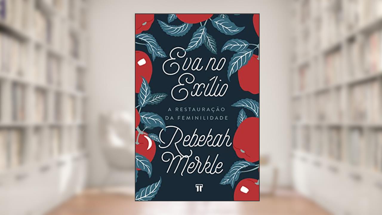 Capa de Eva no Exílio: a Restauração da Feminilidade, do autor Rebekah Merkle