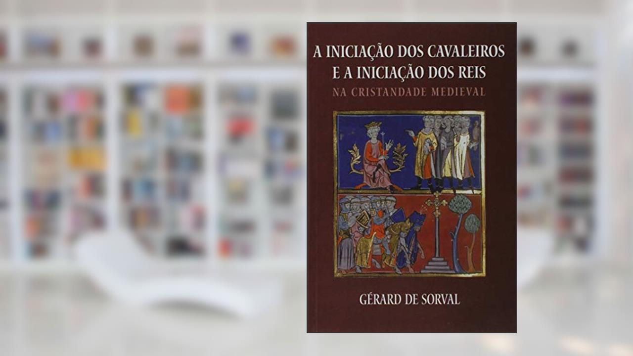 Capa de A Iniciação Dos Cavaleiros E A Iniciação Dos Reis Na Cristandade Medieval, do autor Sorval Gerard De