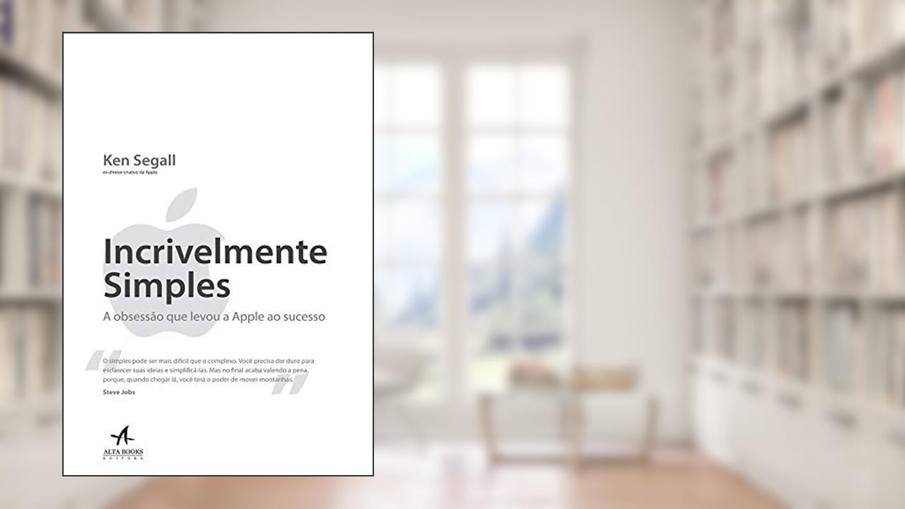 Capa de Incrivelmente simples: a obsessão que levou a Apple ao sucesso, do autor Ken Segall