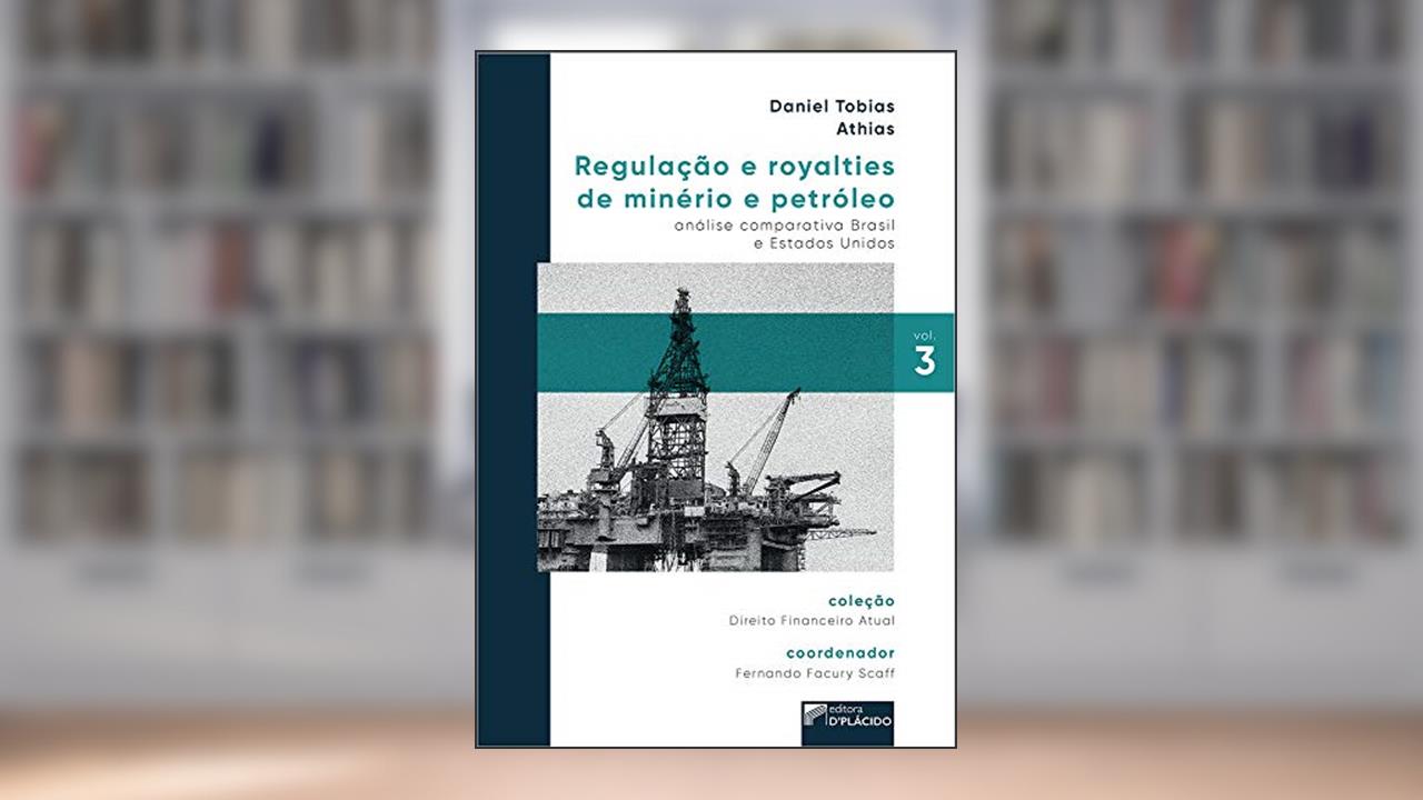 Capa de Regulação e Royalties de Minério e Petróleo: Análise Comparativa Brasil e Estados Unidos, do autor Daniel Tobias Athias