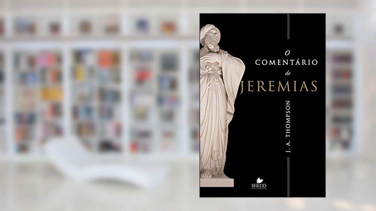 Comentário de Jeremias, o, do autor J. A. Thompson