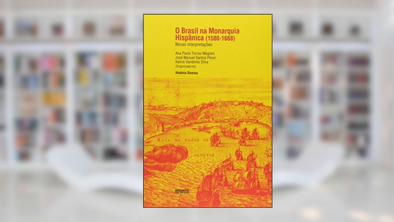 Capa de O Brasil na Monarquia Hispânica. 1580-1668, do autor Ana Paula Megiani