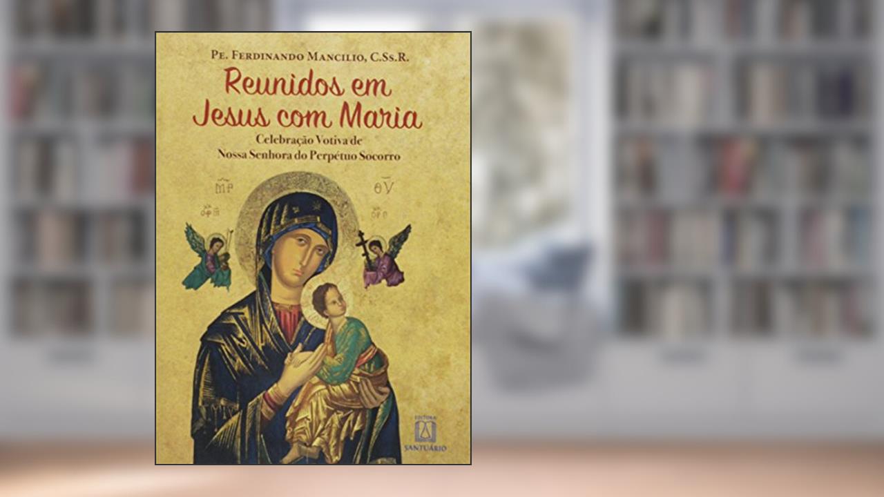Capa de Reunidos em Jesus com Maria: Celebração Votiva de Nossa Senhora do Perpétuo Socorro, do autor C.Ss.R. Ferdinando Mancílio