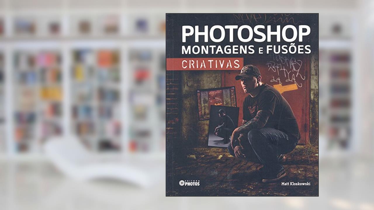 Capa de Photoshop. Montagens e Fusões Criativas, do autor Matt Kloskowski