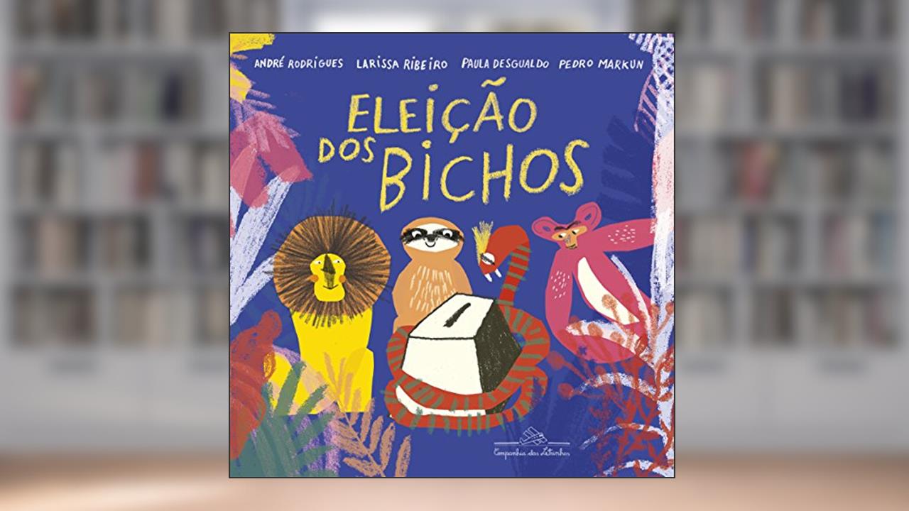 Capa de A eleição dos bichos, do autor André Rodrigues; Larissa Ribeiro; Paula Desgualdo; Pedro Markun