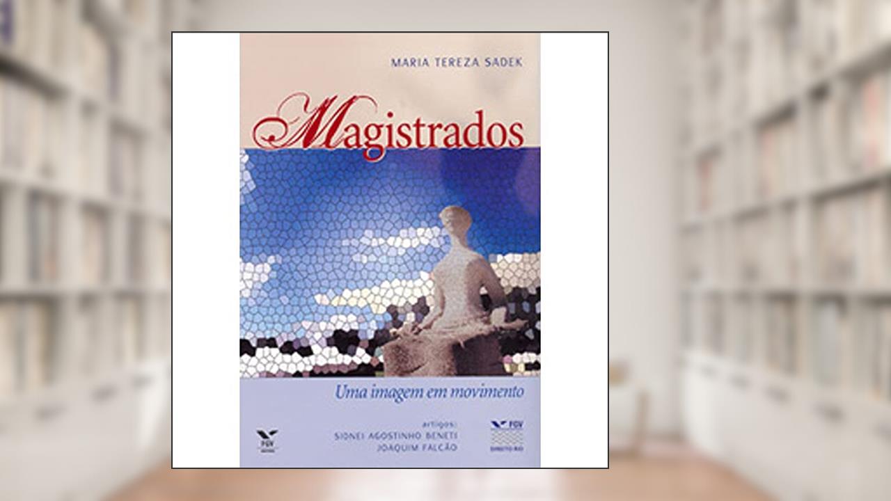 Capa de Magistrados: uma Imagem em Movimento, do autor Direito Rio-Cg-Núcleo Direito Direito Rio-Cg-Núcleo Direito; Maria Tereza Sadek