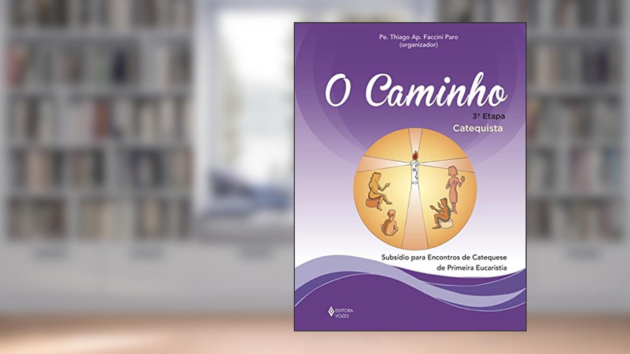 Capa de O Caminho - 3ª etapa - Catequista: Subsídio para encontros de catequese de Primeira Eucaristia, do autor Thiago Ap. Faccini Paro