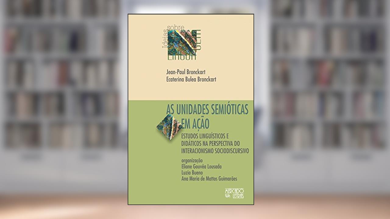 Capa de As Unidades Semióticas em Ação: Estudos Linguísticos e Didáticos na Perspectiva do Interacionismo Sociodiscursivo, do autor Jean-Paul Bronckart; Ecaterina Bulea Bronckart