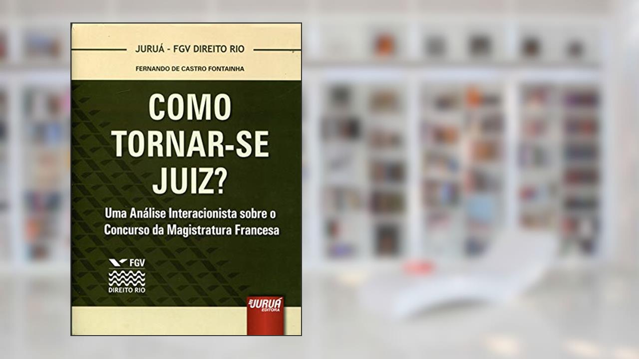 Capa de Como Tornar-se Juiz? - Uma Análise Interacionista sobre o Concurso da Magistratura Francesa - Coleção FGV Direito Rio, do autor Fernando de Castro Fontainha