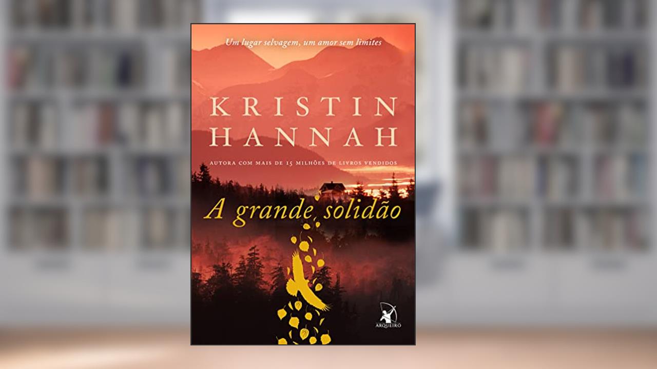Capa de A grande solidão: Um lugar selvagem, um amor sem limites, do autor Kristin Hannah