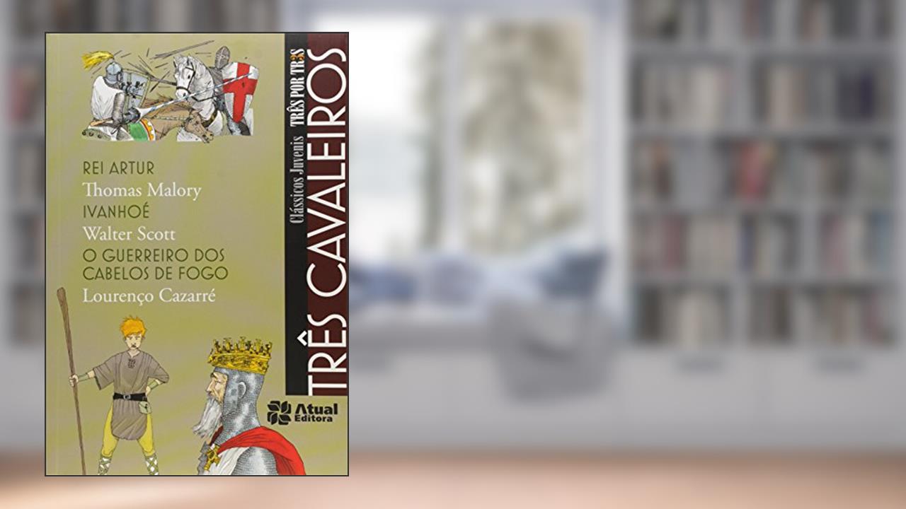 Capa de Três cavaleiros - Rei Artur / Ivanhoé / O guerreiro dos cabelos de fogo, do autor Thomas Malory; Walter Scott; Lourenço Cazarré