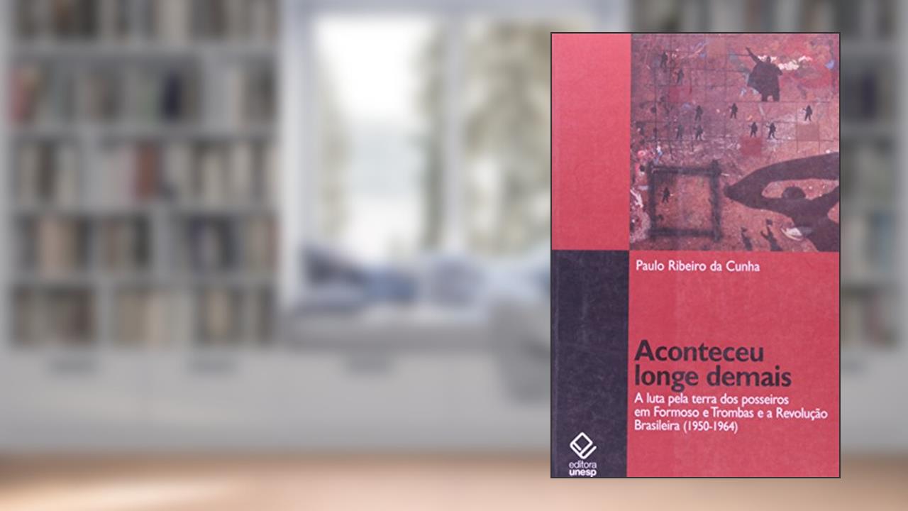 Capa de Aconteceu longe demais: A luta pela terra dos posseiros em Formoso e Trombas e a Revolução brasileira (1950-1964), do autor Paulo Ribeiro da Cunha