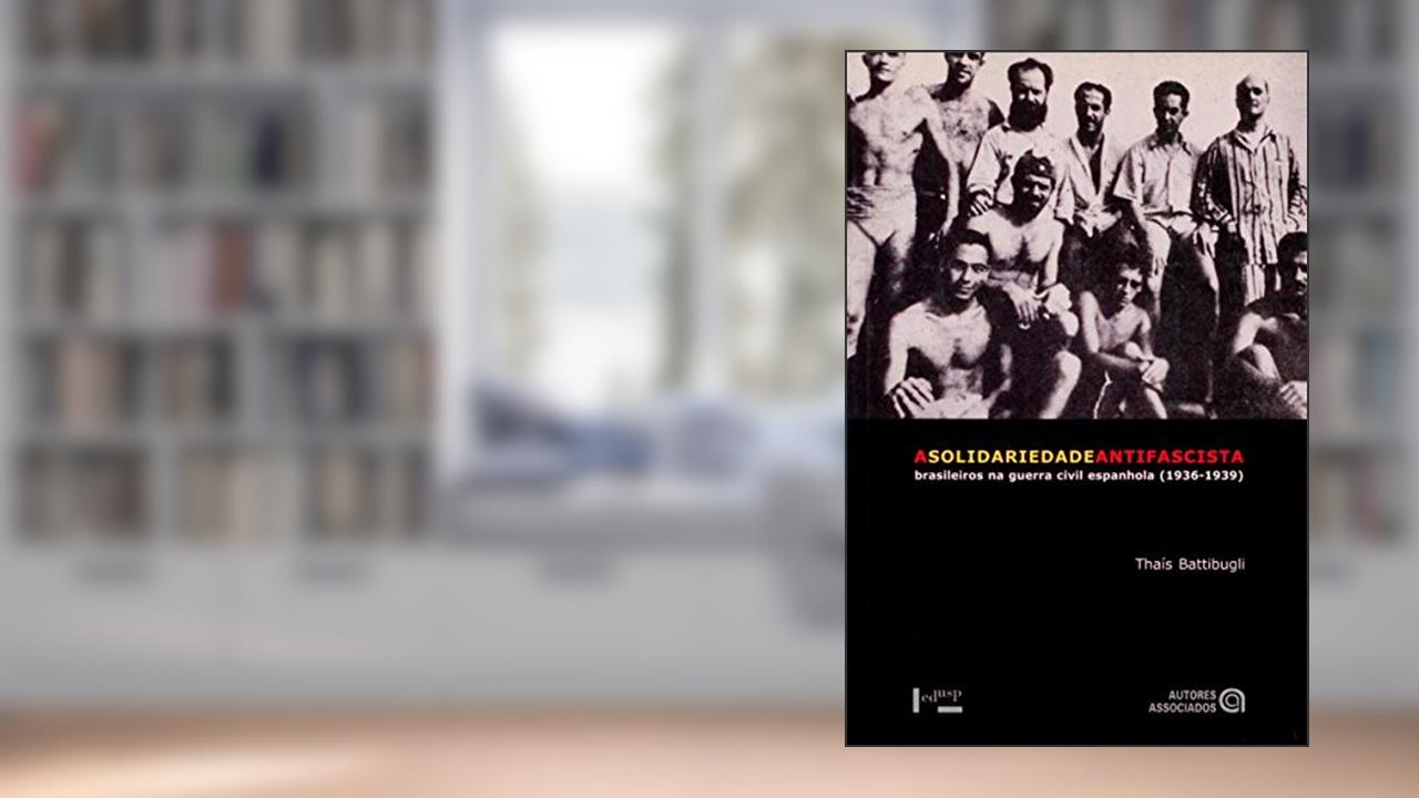 Capa de A Solidariedade Antifascista: Brasileiros na Guerra Civil Espanhola (1936-1939), do autor Thaís Battibugli