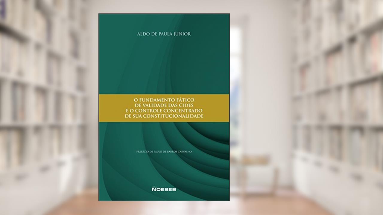 Capa de O Fundamento Fático de Validade das CIDES e o Controle Concentrado de sua Constitucionalidade, do autor Aldo de Paula Junior