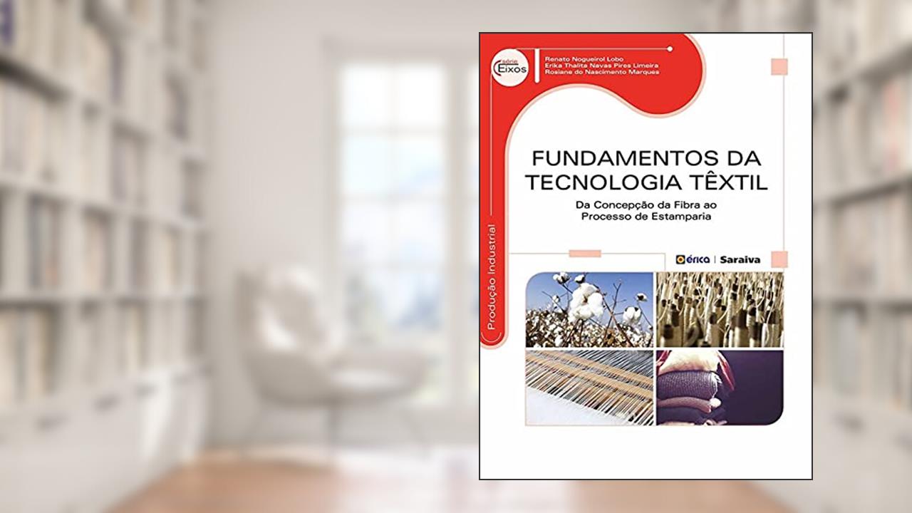 Capa de Fundamentos da tecnologia têxtil: Da concepção da fibra ao processo de estamparia, do autor Erika Thalita Navas Pires Limeira e Rosiane do Nascimento Marques Renato Nogueirol Lobo