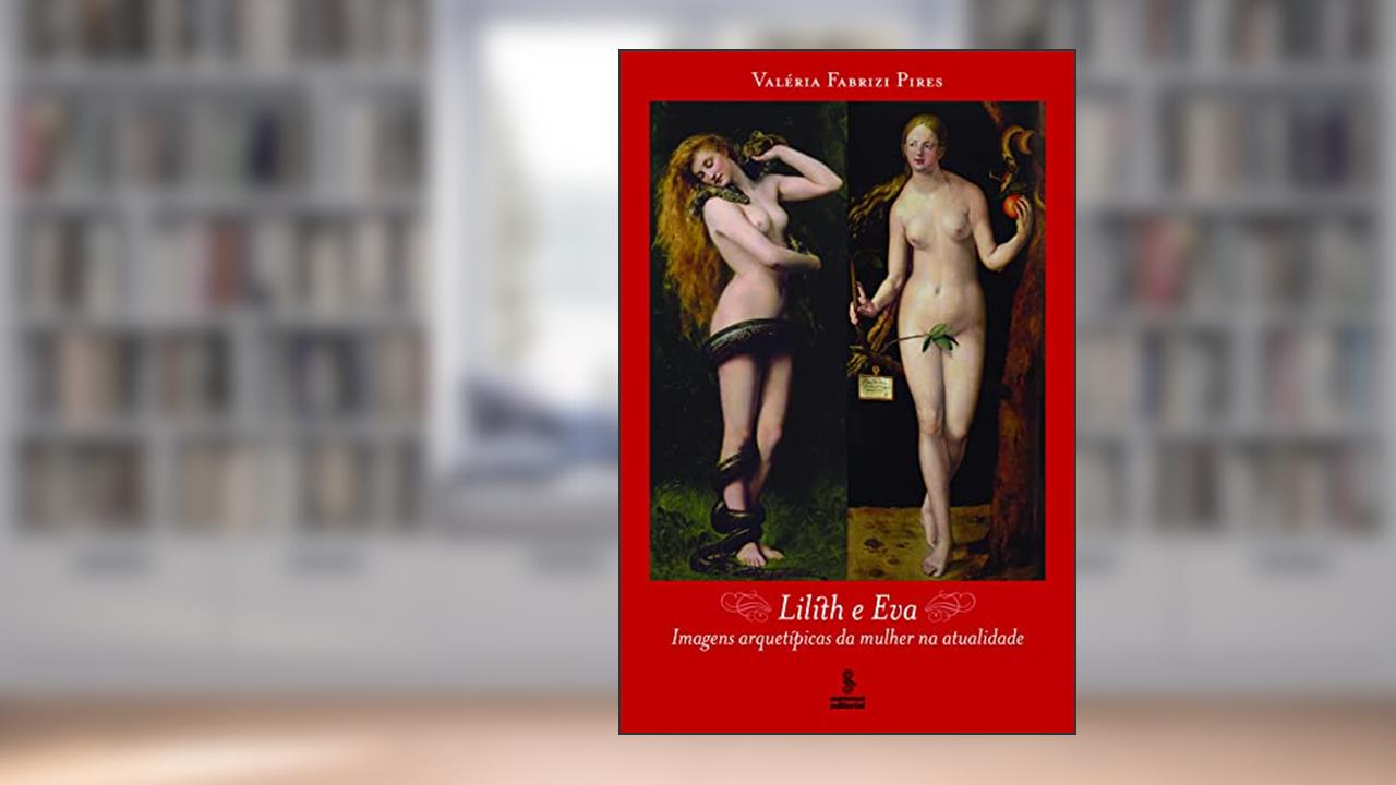 Capa de Lilith e Eva: imagens arquetípicas da mulher na atualidade, do autor Valéria Fabrizi Pires