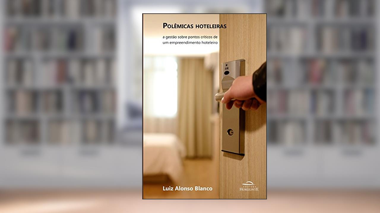 Capa de Polêmicas Hoteleiras: a Gestão Sobre Pontos Críticos de um Empreendimento Hoteleiro, do autor Luiz Alonso Blanco