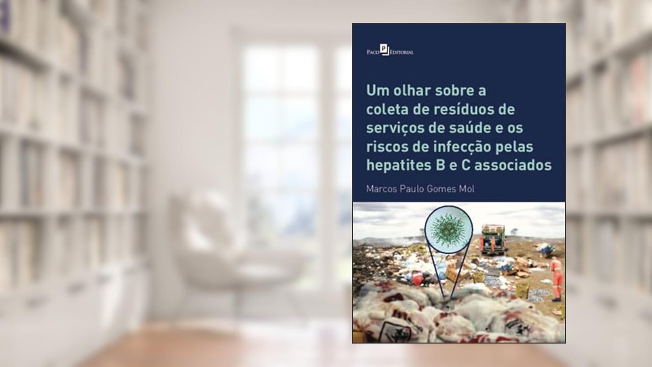 Capa de Um Olhar Sobre a Coleta de Resíduos de Serviços de Saúde e os Riscos de Infecção Pelas Hepatites B e C Associados, do autor Marcos Paulo Gomes Mol