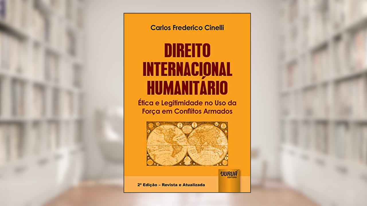 Capa de Direito Internacional Humanitário - Ética e Legitimidade no Uso da Força em Conflitos Armados, do autor Carlos Frederico Cinelli