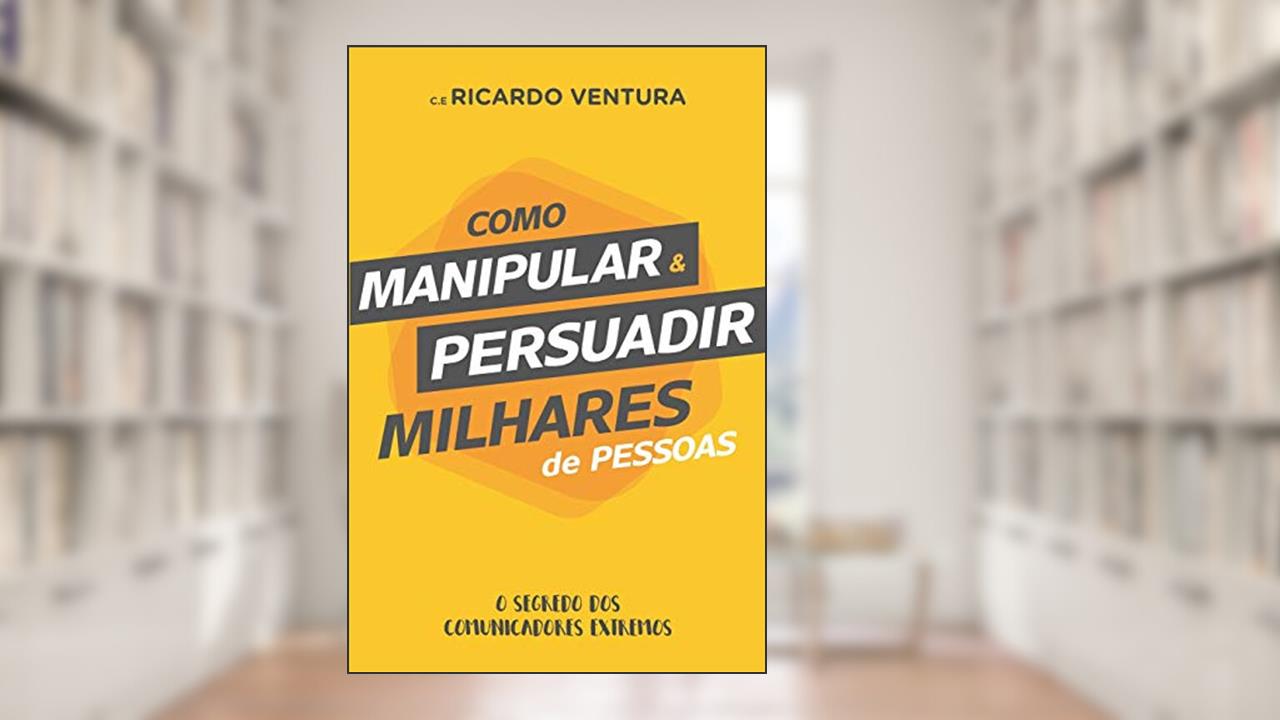 Capa de Como Manipular e Persuadir Milhares de Pessoas, do autor Ricardo Ventura