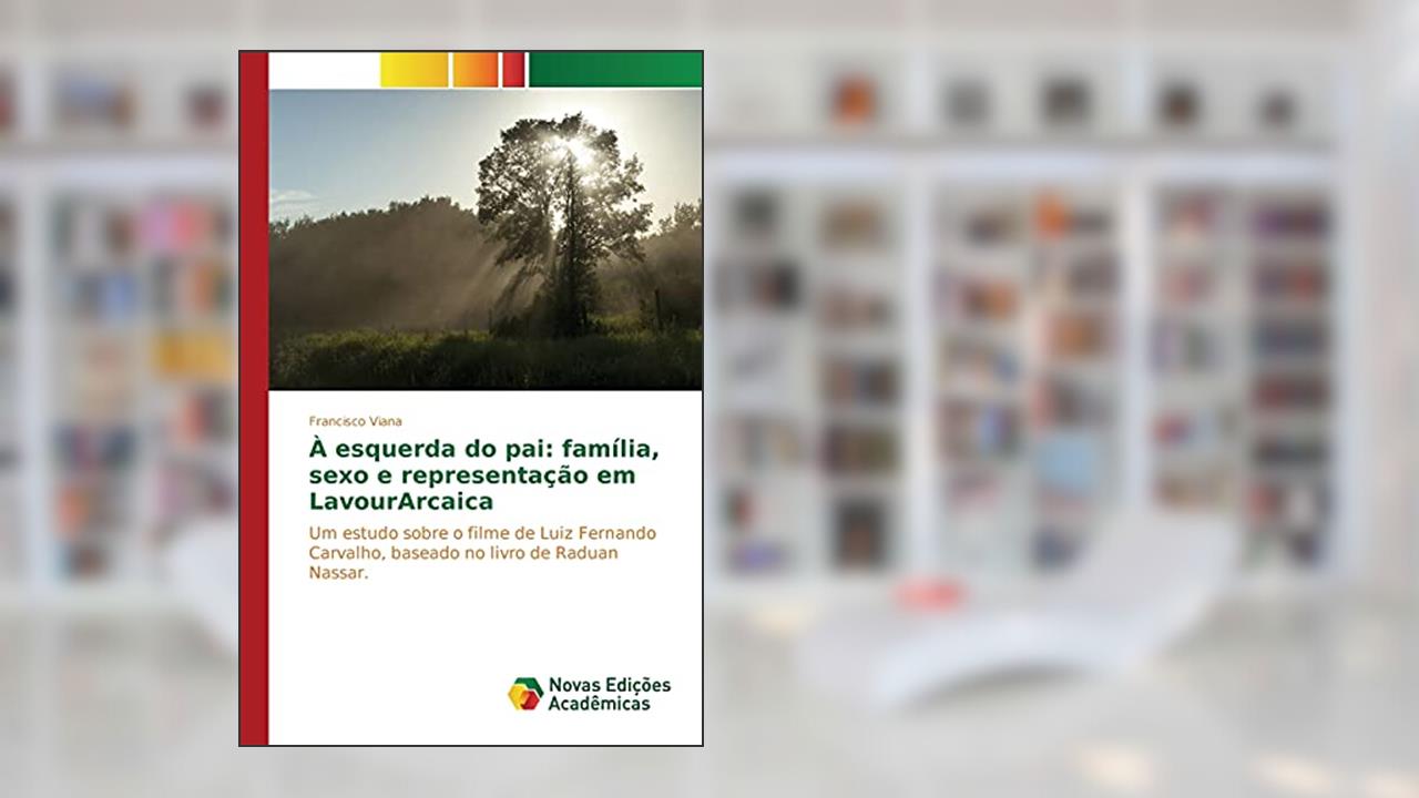 Capa de À esquerda do pai: família, sexo e representação em LavourArcaica, do autor Viana Francisco