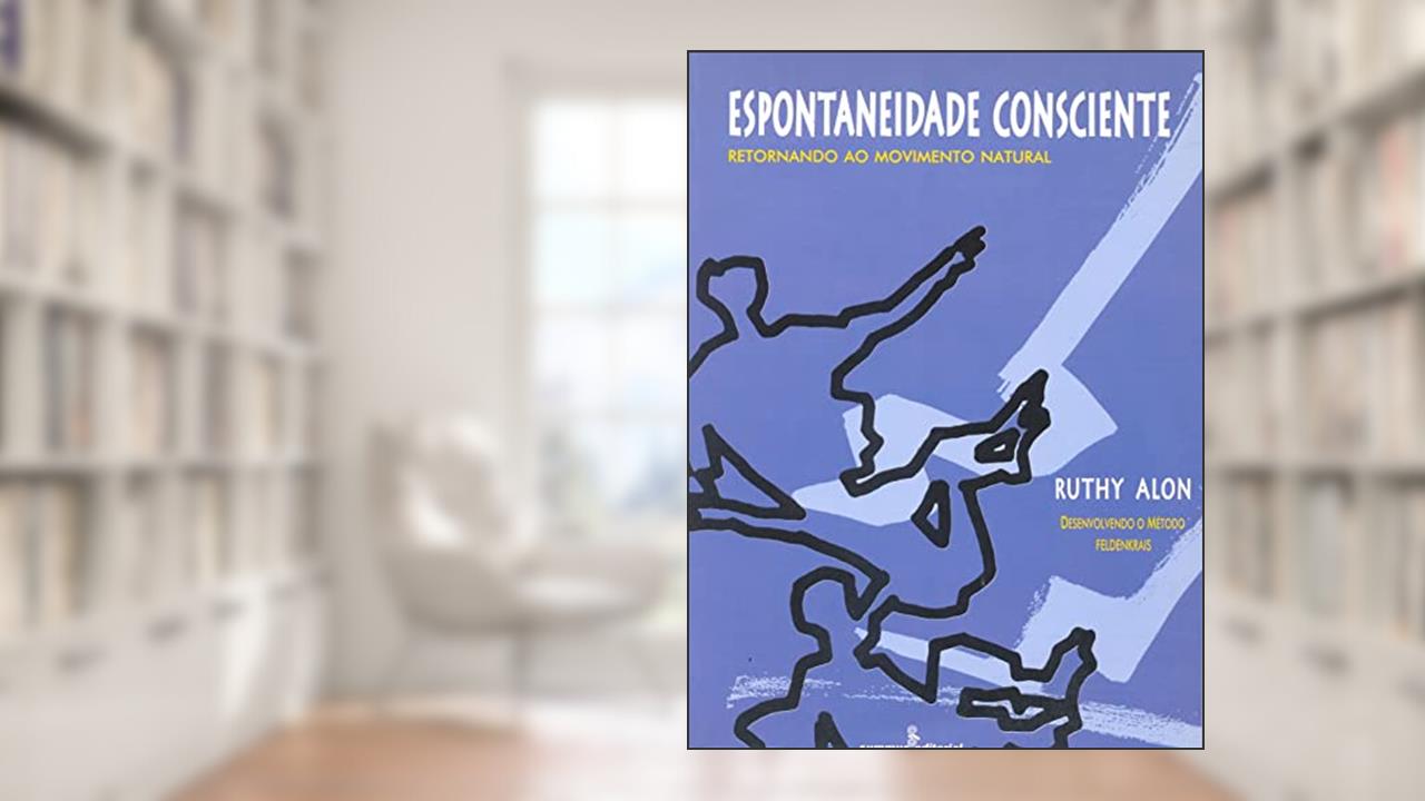 Capa de Espontaneidade consciente: desenvolvendo o método Feldenkrais, do autor Ruthy Alon