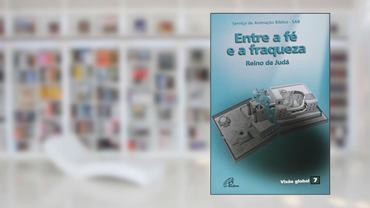 Capa de Entre a fé e a fraqueza - Reino de Judá: Visão Global 07, do autor Romi Serviço de Animação Bíblica - SAB