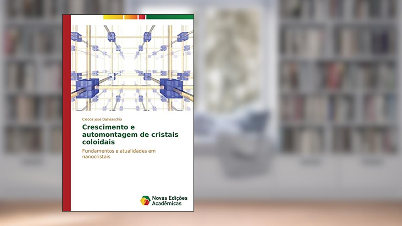 Capa de Crescimento e automontagem de cristais coloidais: Fundamentos e atualidades em nanocristais, do autor Dalmaschio Cleocir José