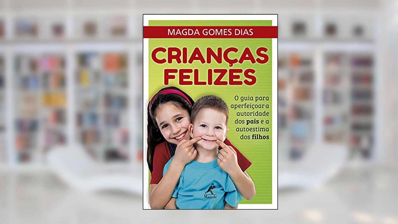 Capa de Crianças felizes: O guia para aperfeiçoar a autoridade dos pais e a autoestima dos filhos, do autor Magda Gomes Dias Dias