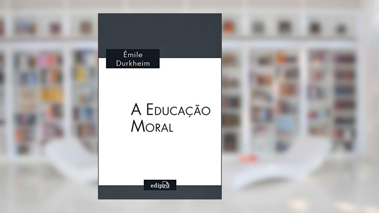 Capa de A Educação Moral: Clássicos da Sociologia - Émile Durkheim, do autor Émile Durkheim