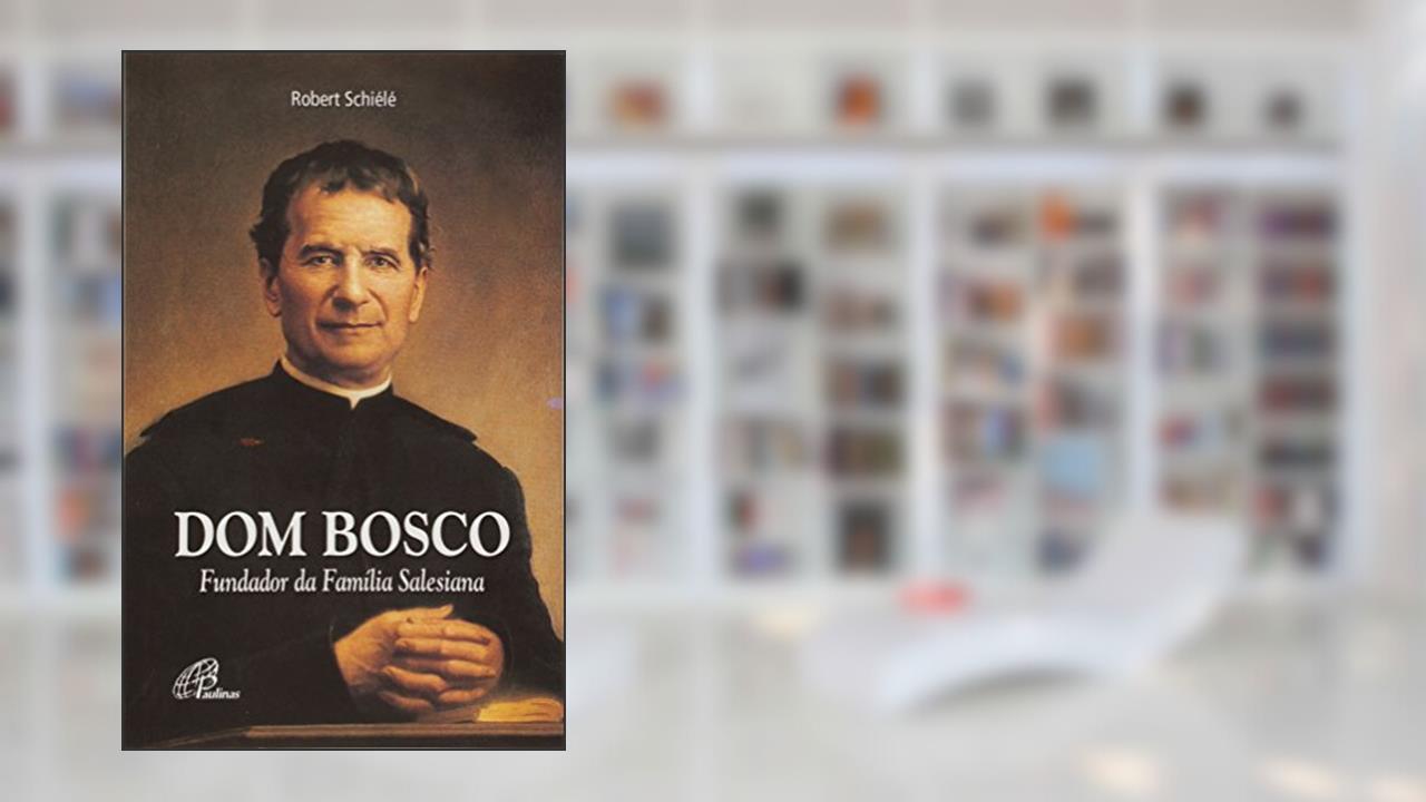 Capa de Dom Bosco: Fundador da família Salesiana, do autor Robert Schiélé
