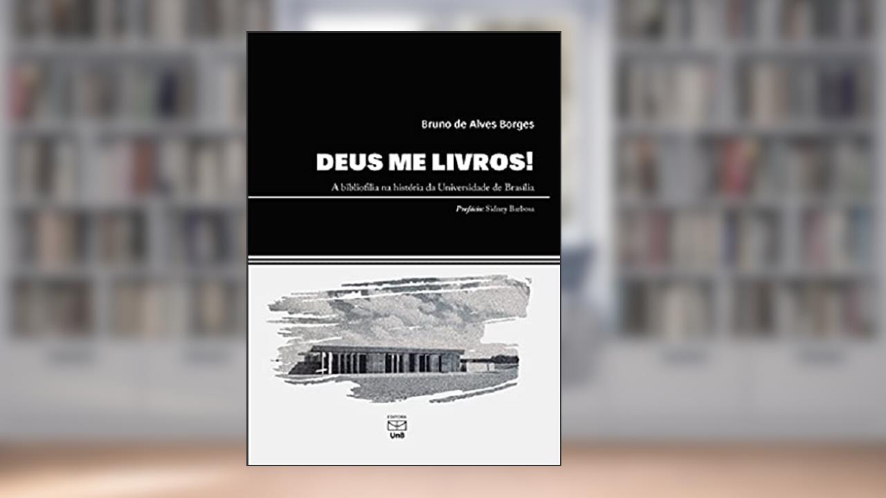Capa de Deus Me Livros! a Bibliofilia na História da Universidade de Brasília, do autor Bruno De Alves Borges