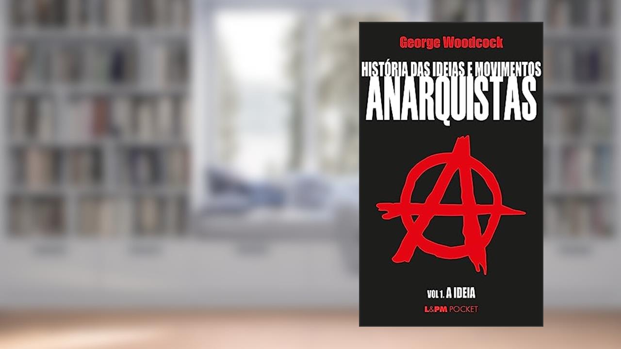Capa de História das Ideias e Movimentos Anarquistas - Vol. I - a Ideia, do autor George Woodcock