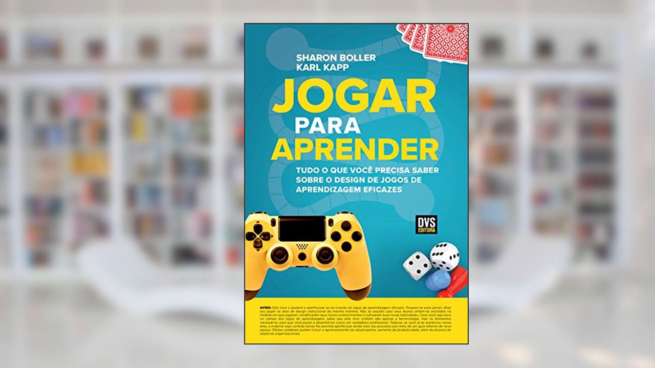 Capa de Jogar para Aprender: Tudo o que Você Precisa Saber sobre o Design de Jogos de Aprendizagem Eficazes, do autor Sharon Boller; Karl Kapp