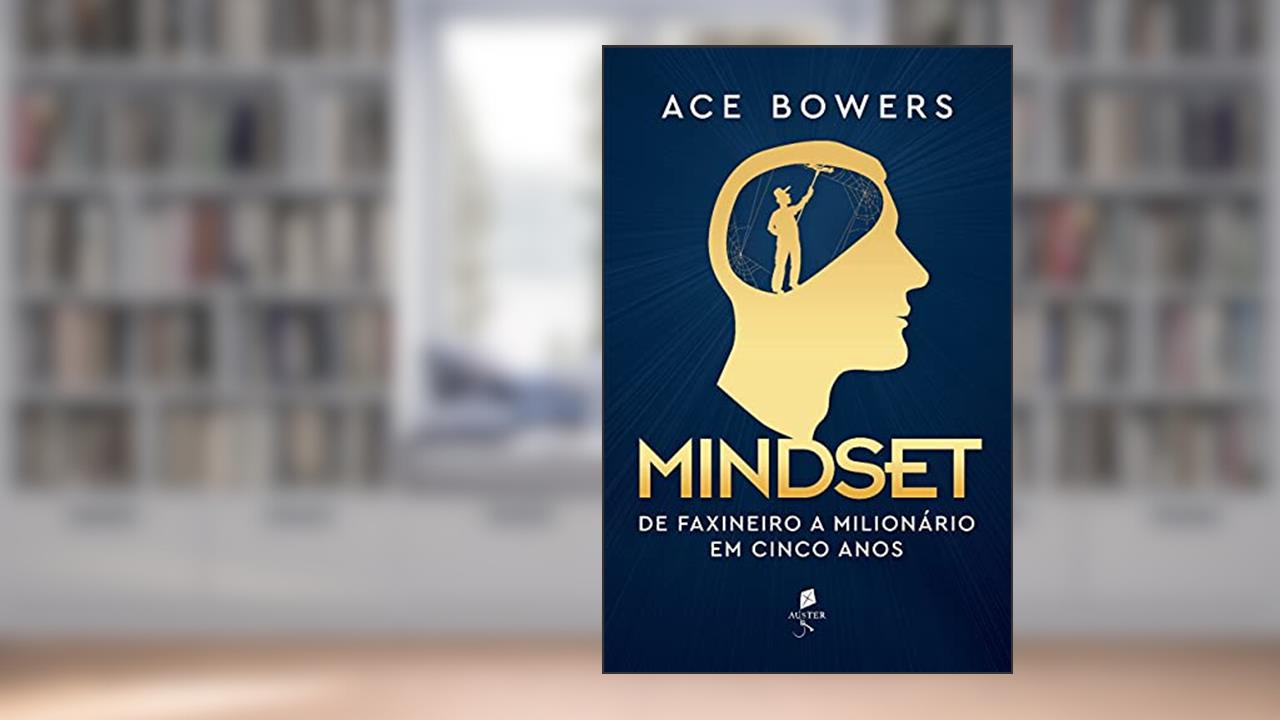 Mindset: De Faxineiro A Milionário Em Cinco Anos, de Ace Bowers