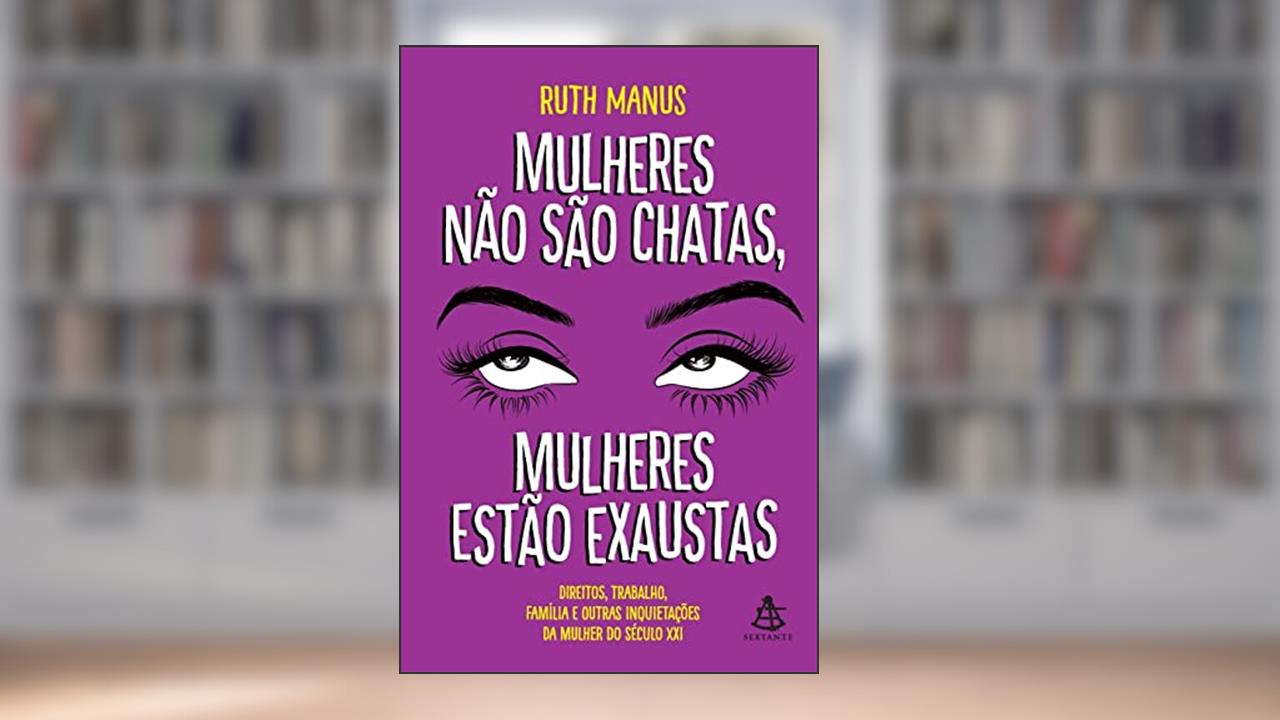 Capa de Mulheres não são chatas, mulheres estão exaustas: Direitos, trabalho, família e outras inquietações da mulher do século XXI, do autor Ruth Manus
