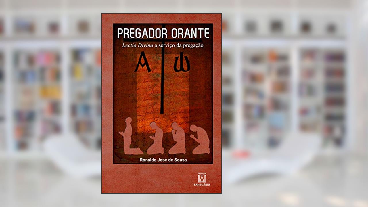 Capa de Pregador Orante: Lactio Divina e Serviço da Pregação, do autor Ronaldo José de Sousa