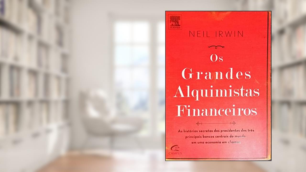 Capa de Os Grandes Alquimistas Financeiros. As Histórias Secretas dos Presidentes dos Três Principais Bancos Centrais do Mundo, do autor Neil Irwin