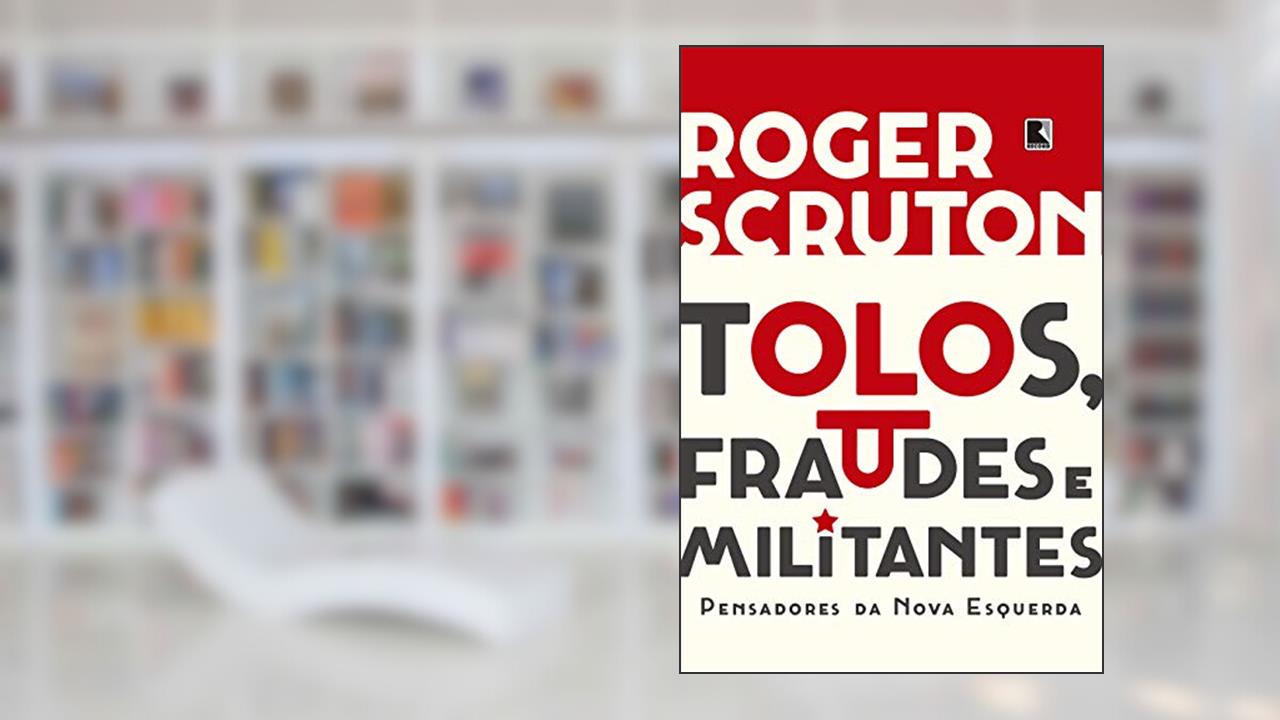 Capa de Tolos, fraudes e militantes, do autor Roger Scruton