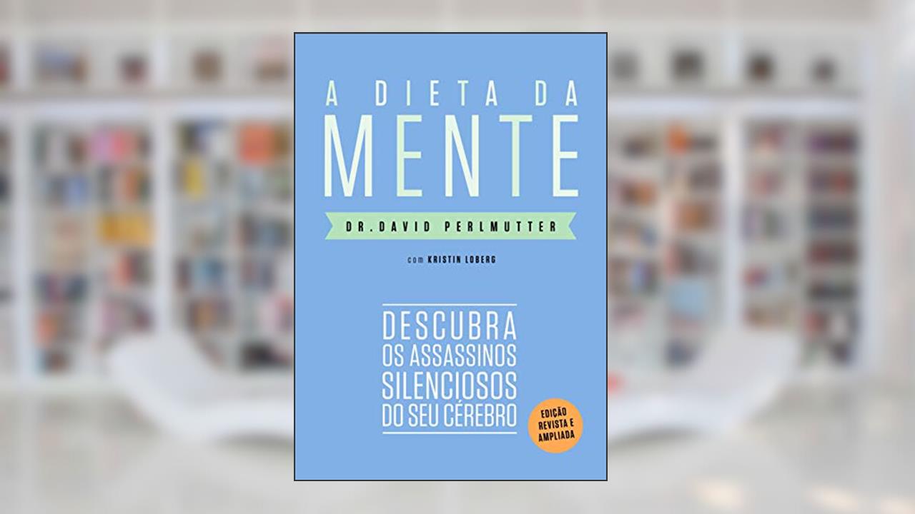 Capa de A dieta da mente (Edição revista e atualizada): Descubra os assassinos silenciosos do seu cérebro, do autor Dr. David Perlmutter; Kristin Loberg