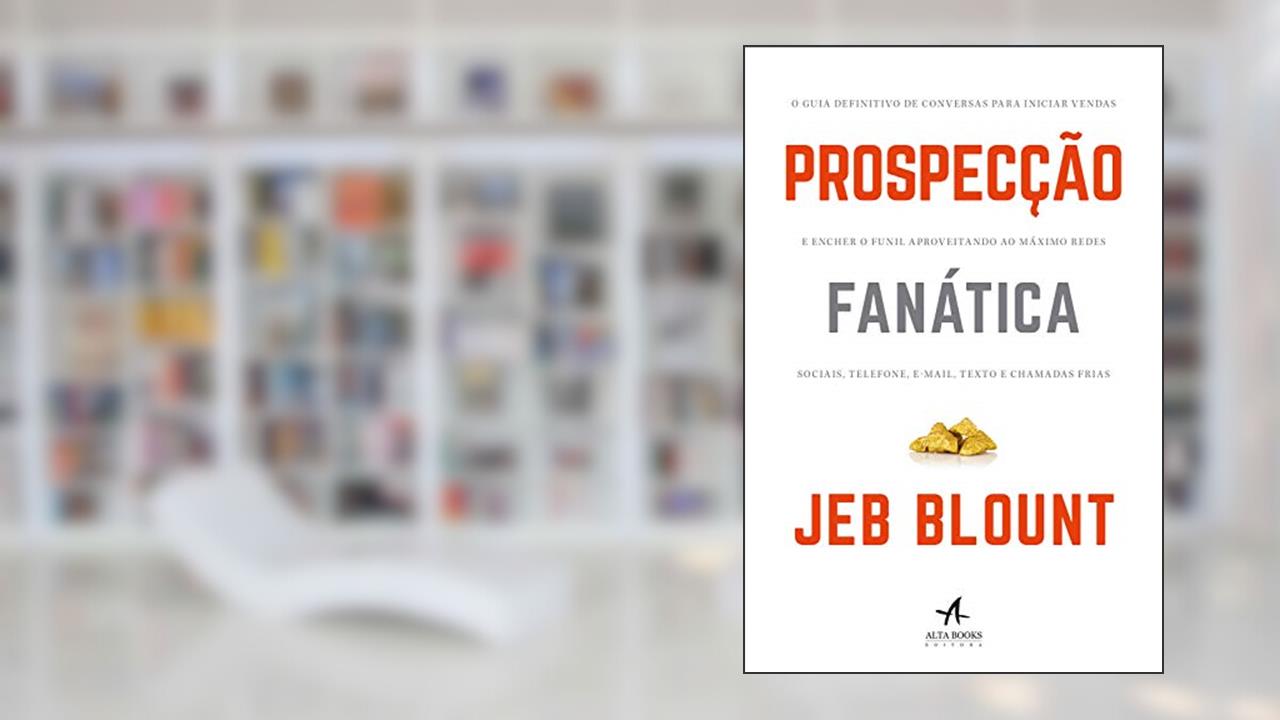 Capa de Prospecção fanática: o guia definitivo para iniciar vendas e encher o funil aproveitando ao máximo redes sociais, telefone, e-mail, texto e chamadas frias, do autor Jeb Blount