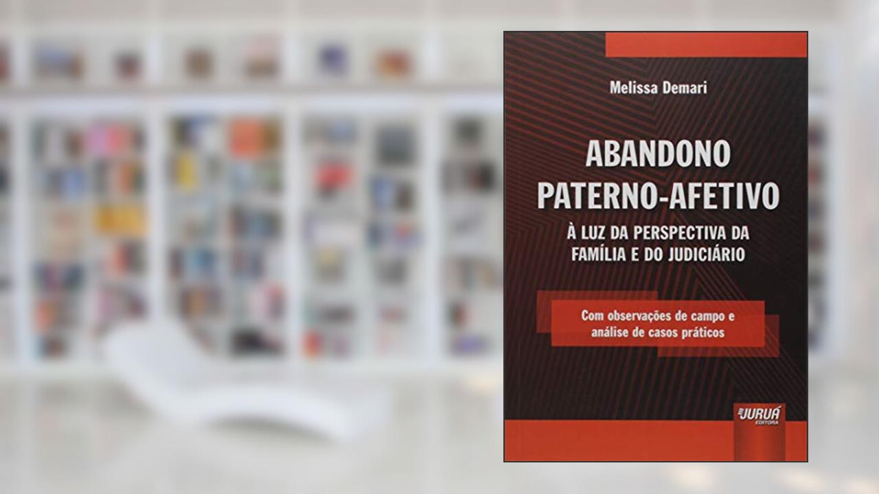 Capa de Abandono Paterno-Afetivo: À Luz da Perspectiva da Família e do Judiciário - Com observações de campo e análise de casos práticos, do autor Melissa Demari