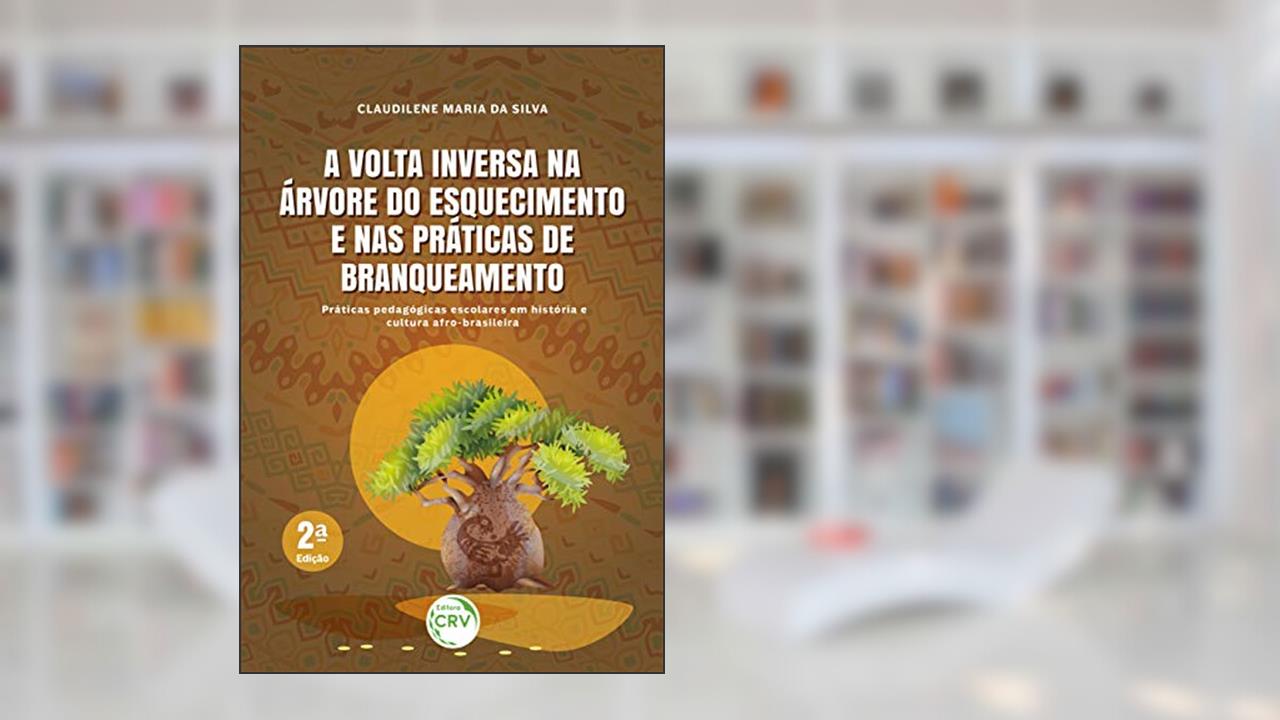 Capa de A volta inversa na árvore do esquecimento e nas práticas de branqueamento: Práticas Pedagógicas Escolares em História e Cultura Afro-brasileira, do autor Claudilene Maria da Silva